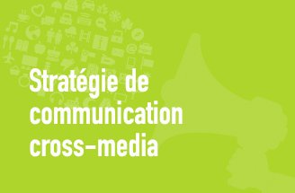 Élaborer une stratégie de communication cross-media